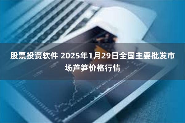 股票投资软件 2025年1月29日全国主要批发市场芦笋价格行情