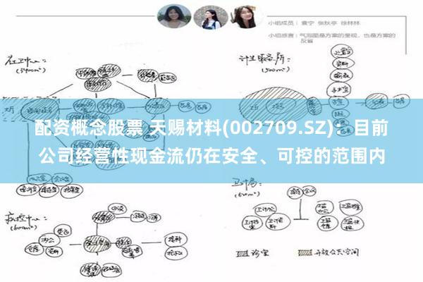 配资概念股票 天赐材料(002709.SZ)：目前公司经营性现金流仍在安全、可控的范围内