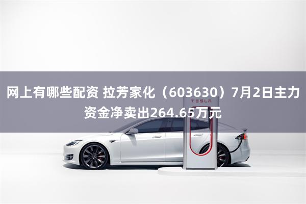 网上有哪些配资 拉芳家化（603630）7月2日主力资金净卖出264.65万元