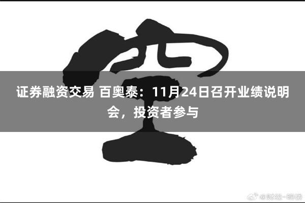 证券融资交易 百奥泰:11月24日召开业绩说明会,投资者参与