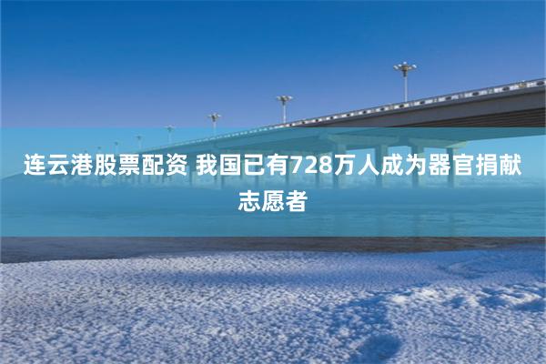 连云港股票配资 我国已有728万人成为器官捐献志愿者