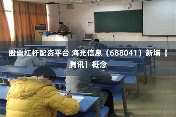 股票杠杆配资平台 海光信息(688041)新增【腾讯】概念
